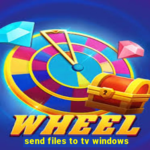 send files to tv windows